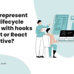How to represent class lifecycle methods with hooks in React or React Native?